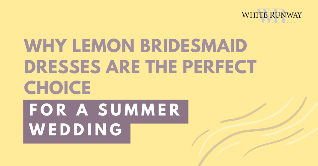 Why Lemon Bridesmaid Dresses Are the Perfect Choice for a Summer Wedding